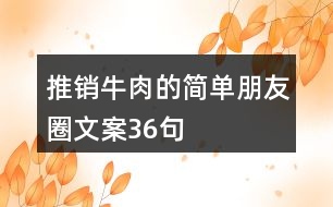 推銷(xiāo)牛肉的簡(jiǎn)單朋友圈文案36句