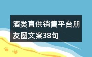 酒類直供銷售平臺(tái)朋友圈文案38句