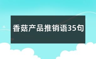 香菇產(chǎn)品推銷語(yǔ)35句