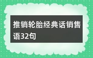 推銷輪胎經(jīng)典話、銷售語32句