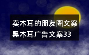 賣木耳的朋友圈文案、黑木耳廣告文案33句