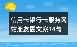信用卡、銀行卡服務網(wǎng)站朋友圈文案34句