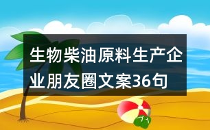 生物柴油原料生產(chǎn)企業(yè)朋友圈文案36句