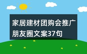 家居建材團(tuán)購會推廣朋友圈文案37句