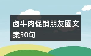 鹵牛肉促銷(xiāo)朋友圈文案30句