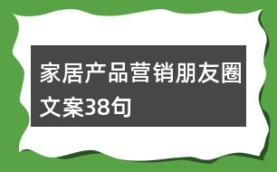 家居產(chǎn)品營(yíng)銷朋友圈文案38句