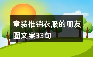 童裝推銷(xiāo)衣服的朋友圈文案33句