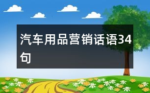 汽車(chē)用品營(yíng)銷(xiāo)話(huà)語(yǔ)34句