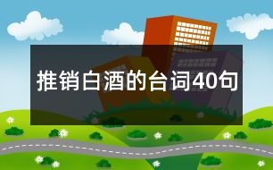 推銷(xiāo)白酒的臺(tái)詞40句