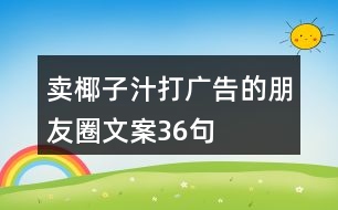 賣(mài)椰子汁打廣告的朋友圈文案36句