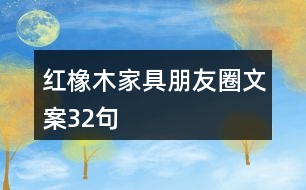 紅橡木家具朋友圈文案32句