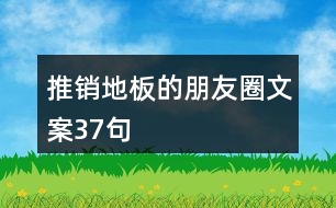 推銷(xiāo)地板的朋友圈文案37句