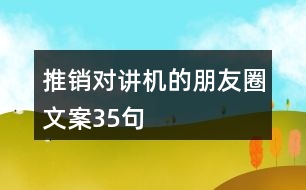 推銷對(duì)講機(jī)的朋友圈文案35句