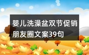 嬰兒洗澡盆雙節(jié)促銷(xiāo)朋友圈文案39句