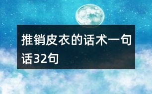 推銷(xiāo)皮衣的話術(shù)一句話32句