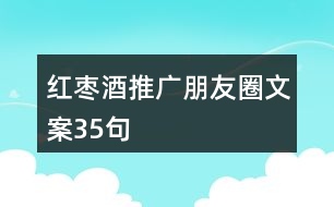 紅棗酒推廣朋友圈文案35句