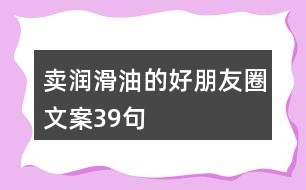 賣潤(rùn)滑油的好朋友圈文案39句