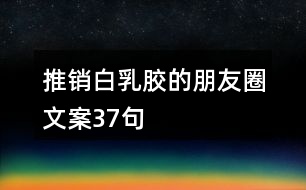推銷(xiāo)白乳膠的朋友圈文案37句