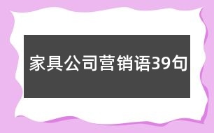 家具公司營(yíng)銷(xiāo)語(yǔ)39句