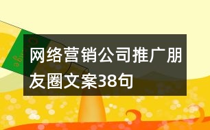 網(wǎng)絡營銷公司推廣朋友圈文案38句