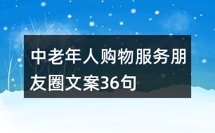 中老年人購(gòu)物服務(wù)朋友圈文案36句