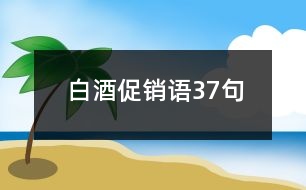 白酒促銷語(yǔ)37句