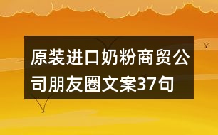 原裝進口奶粉商貿公司朋友圈文案37句