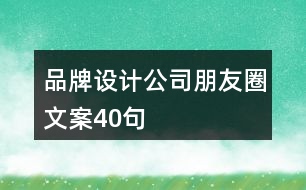 品牌設計公司朋友圈文案40句