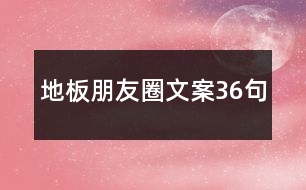 地板朋友圈文案36句