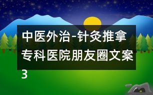 中醫(yī)外治-針灸推拿?？漆t(yī)院朋友圈文案36句