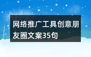 網(wǎng)絡推廣工具創(chuàng)意朋友圈文案35句