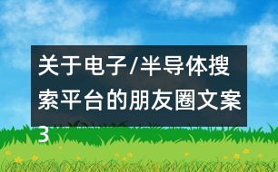 關(guān)于電子/半導體搜索平臺的朋友圈文案33句