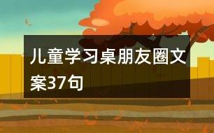 兒童學習桌朋友圈文案37句