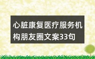 心臟康復(fù)醫(yī)療服務(wù)機構(gòu)朋友圈文案33句