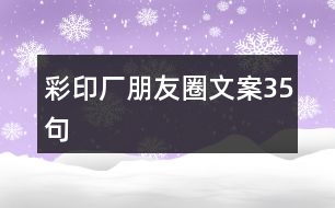 彩印廠(chǎng)朋友圈文案35句