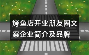 烤魚店開業(yè)朋友圈文案、企業(yè)簡(jiǎn)介及品牌故事38句