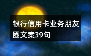 銀行信用卡業(yè)務朋友圈文案39句