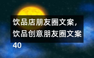 飲品店朋友圈文案，飲品創(chuàng)意朋友圈文案40句