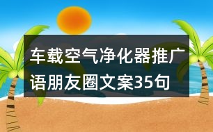 車載空氣凈化器推廣語、朋友圈文案35句