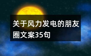 關于風力發(fā)電的朋友圈文案35句