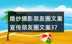 婚紗攝影朋友圈文案、宣傳朋友圈文案37句