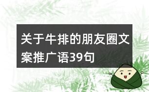 關(guān)于牛排的朋友圈文案、推廣語39句