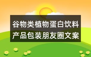 谷物類(lèi)植物蛋白飲料產(chǎn)品包裝朋友圈文案40句