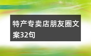 特產(chǎn)專(zhuān)賣(mài)店朋友圈文案32句