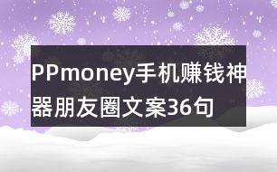 PPmoney手機(jī)賺錢(qián)神器朋友圈文案36句