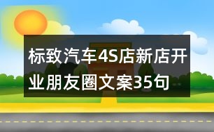 標(biāo)致汽車(chē)4S店新店開(kāi)業(yè)朋友圈文案35句