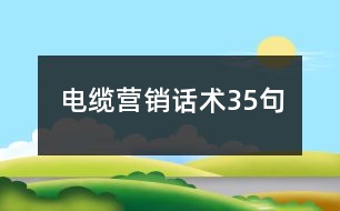 電纜營(yíng)銷(xiāo)話(huà)術(shù)35句