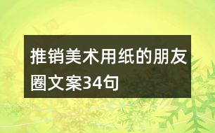 推銷美術用紙的朋友圈文案34句