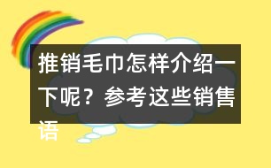 推銷毛巾怎樣介紹一下呢？參考這些銷售語40句