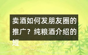 賣酒如何發(fā)朋友圈的推廣？純糧酒介紹的短句39句